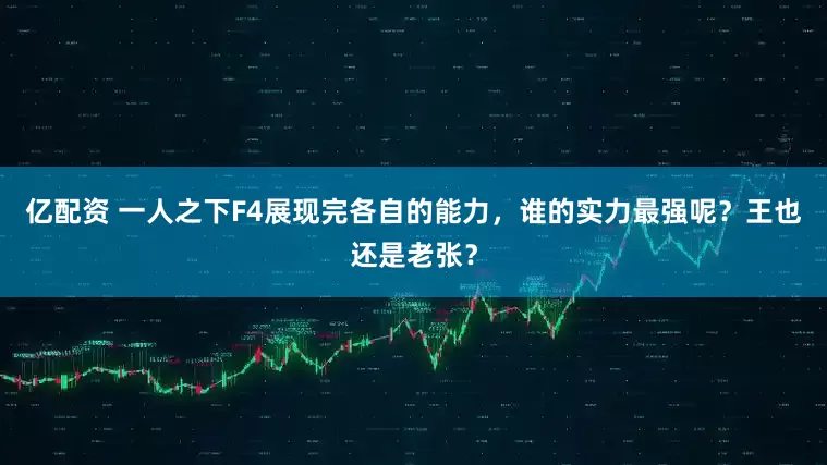亿配资 一人之下F4展现完各自的能力，谁的实力最强呢？王也还是老张？